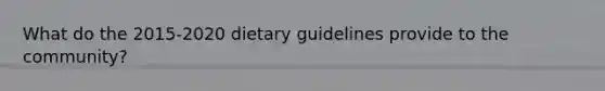 What do the 2015-2020 dietary guidelines provide to the community?