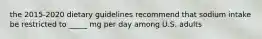 the 2015-2020 dietary guidelines recommend that sodium intake be restricted to _____ mg per day among U.S. adults