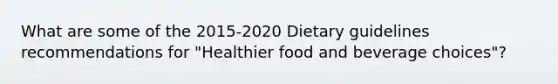 What are some of the 2015-2020 Dietary guidelines recommendations for "Healthier food and beverage choices"?