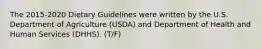 The 2015-2020 Dietary Guidelines were written by the U.S. Department of Agriculture (USDA) and Department of Health and Human Services (DHHS). (T/F)