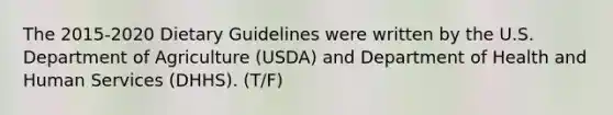 The 2015-2020 Dietary Guidelines were written by the U.S. Department of Agriculture (USDA) and Department of Health and Human Services (DHHS). (T/F)