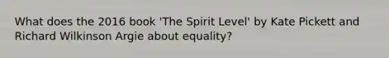 What does the 2016 book 'The Spirit Level' by Kate Pickett and Richard Wilkinson Argie about equality?