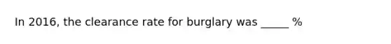 In 2016, the clearance rate for burglary was _____ %