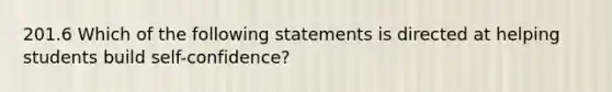 201.6 Which of the following statements is directed at helping students build self-confidence?