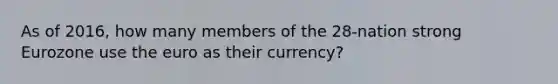 As of 2016, how many members of the 28-nation strong Eurozone use the euro as their currency?