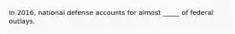 In 2016, national defense accounts for almost _____ of federal outlays.