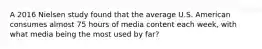 A 2016 Nielsen study found that the average U.S. American consumes almost 75 hours of media content each week, with what media being the most used by far?