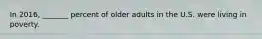 In 2016, _______ percent of older adults in the U.S. were living in poverty.