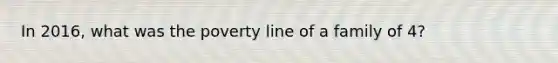 In 2016, what was the poverty line of a family of 4?