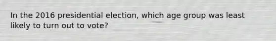 In the 2016 presidential election, which age group was least likely to turn out to vote?