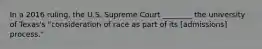 In a 2016 ruling, the U.S. Supreme Court ________ the university of Texas's "consideration of race as part of its [admissions] process."