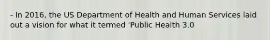 - In 2016, the US Department of Health and Human Services laid out a vision for what it termed 'Public Health 3.0