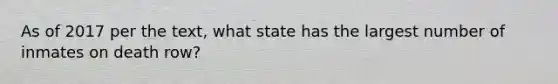 As of 2017 per the text, what state has the largest number of inmates on death row?