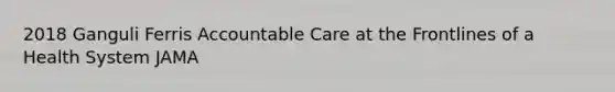 2018 Ganguli Ferris Accountable Care at the Frontlines of a Health System JAMA