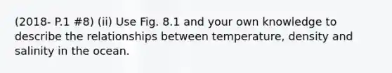 (2018- P.1 #8) (ii) Use Fig. 8.1 and your own knowledge to describe the relationships between temperature, density and salinity in the ocean.