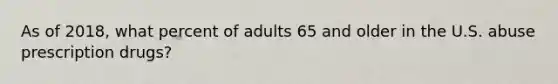 As of 2018, what percent of adults 65 and older in the U.S. abuse prescription drugs?