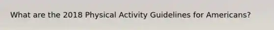 What are the 2018 Physical Activity Guidelines for Americans?