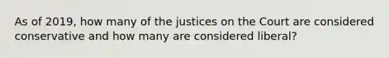 As of 2019, how many of the justices on the Court are considered conservative and how many are considered liberal?