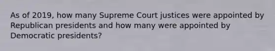 As of 2019, how many Supreme Court justices were appointed by Republican presidents and how many were appointed by Democratic presidents?