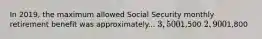 In 2019, the maximum allowed Social Security monthly retirement benefit was approximately... 3,5001,500 2,9001,800
