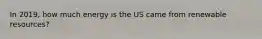 In 2019, how much energy is the US came from renewable resources?