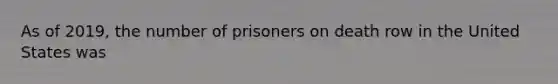 As of 2019, the number of prisoners on death row in the United States was