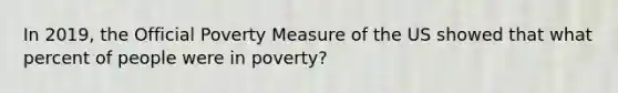 In 2019, the Official Poverty Measure of the US showed that what percent of people were in poverty?