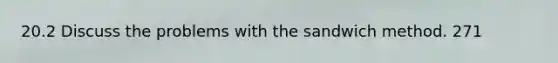 20.2 Discuss the problems with the sandwich method. 271