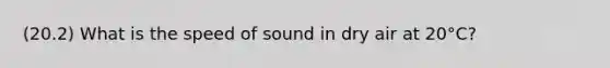 (20.2) What is the speed of sound in dry air at 20°C?