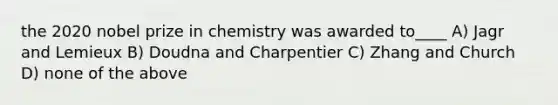 the 2020 nobel prize in chemistry was awarded to____ A) Jagr and Lemieux B) Doudna and Charpentier C) Zhang and Church D) none of the above