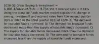 2020 Q2 Gross Saving & Investment = 3,093.4 Interest Rate = 2.73% 2020 Q3 Gross Saving and Investment =3,151.5 Interest Rate = 2.81% Using the loanable funds market model explain this change in saving, investment and interest rates from the second quarter (Q2) of 2020 to the third quarter (Q3) of 2020. A) The demand for loanable funds increased. B) The demand for loanable funds decreased more than the supply of loanable funds increased. C) The supply for loanable funds decreased more than the demand for loanable funds decreased. D) The demand for loanable funds increased less than the supply of loanable funds increased.