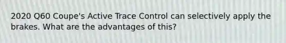 2020 Q60 Coupe's Active Trace Control can selectively apply the brakes. What are the advantages of this?