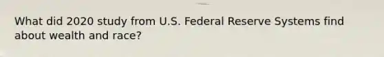 What did 2020 study from U.S. Federal Reserve Systems find about wealth and race?