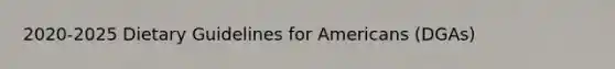 2020-2025 Dietary Guidelines for Americans (DGAs)