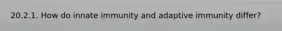 20.2.1. How do innate immunity and adaptive immunity differ?