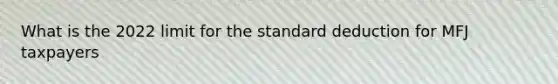 What is the 2022 limit for the standard deduction for MFJ taxpayers