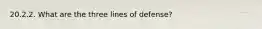 20.2.2. What are the three lines of defense?