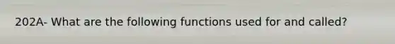 202A- What are the following functions used for and called?