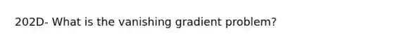 202D- What is the vanishing gradient problem?