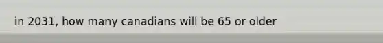 in 2031, how many canadians will be 65 or older