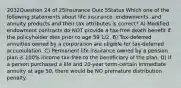 2032Question 24 of 25Insurance Quiz 5Status Which one of the following statements about life insurance, endowments, and annuity products and their tax attributes is correct? A) Modified endowment contracts do NOT provide a tax-free death benefit if the policyholder dies prior to age 59 1/2. B) Tax-deferred annuities owned by a corporation are eligible for tax-deferred accumulation. C) Permanent life insurance owned by a pension plan is 100% income tax-free to the beneficiary of the plan. D) If a person purchased a life and 20-year term-certain immediate annuity at age 50, there would be NO premature distribution penalty.