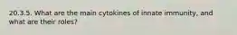 20.3.5. What are the main cytokines of innate immunity, and what are their roles?