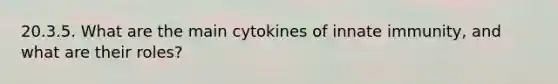 20.3.5. What are the main cytokines of innate immunity, and what are their roles?