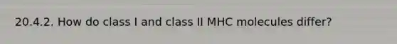 20.4.2. How do class I and class II MHC molecules differ?