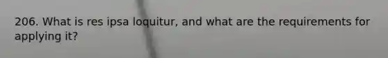 206. What is res ipsa loquitur, and what are the requirements for applying it?