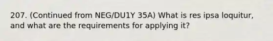 207. (Continued from NEG/DU1Y 35A) What is res ipsa loquitur, and what are the requirements for applying it?