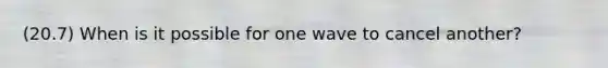 (20.7) When is it possible for one wave to cancel another?