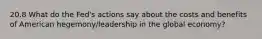 20.8 What do the Fed's actions say about the costs and benefits of American hegemony/leadership in the global economy?