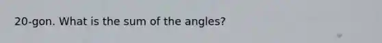 20-gon. What is the sum of the angles?