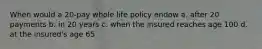 When would a 20-pay whole life policy endow a. after 20 payments b. in 20 years c. when the insured reaches age 100 d. at the insured's age 65